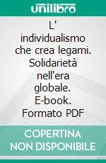 L' individualismo che crea legami. Solidarietà nell'era globale. E-book. Formato PDF ebook di Francesco Cirillo