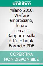 Milano 2010. Welfare ambrosiano, futuro cercasi. Rapporto sulla città. E-book. Formato PDF ebook