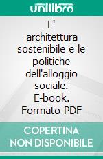 L' architettura sostenibile e le politiche dell'alloggio sociale. E-book. Formato PDF ebook