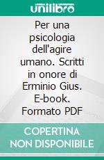 Per una psicologia dell'agire umano. Scritti in onore di Erminio Gius. E-book. Formato PDF ebook