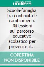 Scuola-famiglia tra continuità e cambiamenti. Riflessioni sul percorso educativo scolastico per prevenire il disagio socio-relazionale. E-book. Formato PDF ebook