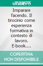 Imparare facendo. Il tirocinio come esperienza formativa in contesto di lavoro. E-book. Formato PDF ebook