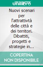 Nuovi scenari per l'attrattivtà delle città e dei territori. Dibattiti, progetti e strategie in contesti metropolitani mondiali. E-book. Formato PDF ebook