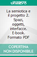 La semiotica e il progetto 2. Spazi, oggetti, interfacce. E-book. Formato PDF ebook