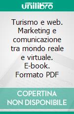 Turismo e web. Marketing e comunicazione tra mondo reale e virtuale. E-book. Formato PDF ebook