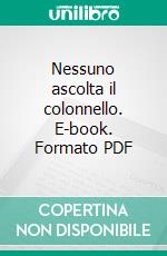 Nessuno ascolta il colonnello. E-book. Formato PDF ebook