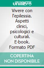 Vivere con l'epilessia. Aspetti clinici, psicologici e culturali. E-book. Formato PDF