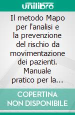 Il metodo Mapo per l'analisi e la prevenzione del rischio da movimentazione dei pazienti. Manuale pratico per la raccolta e la trattazione delle informazioni e per la gestione del rischio. E-book. Formato PDF ebook