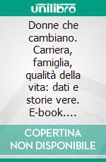 Donne che cambiano. Carriera, famiglia, qualità della vita: dati e storie vere. E-book. Formato PDF ebook di Paola Poli