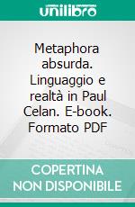 Metaphora absurda. Linguaggio e realtà in Paul Celan. E-book. Formato PDF ebook