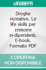 Droghe ricreative. Le life skills per crescere in-dipendenti. E-book. Formato PDF ebook