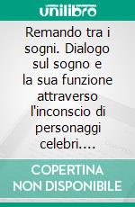 Remando tra i sogni. Dialogo sul sogno e la sua funzione attraverso l'inconscio di personaggi celebri. E-book. Formato PDF