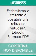 Federalismo e crescita: è possibile una relazione virtuosa?. E-book. Formato PDF ebook