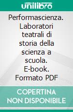 Performascienza. Laboratori teatrali di storia della scienza a scuola. E-book. Formato PDF ebook