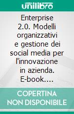 Enterprise 2.0. Modelli organizzativi e gestione dei social media per l'innovazione in azienda. E-book. Formato PDF