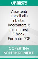 Assistenti sociali alla ribalta. Raccontare e raccontarsi. E-book. Formato PDF ebook