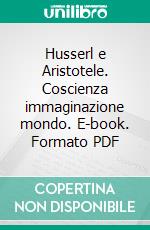 Husserl e Aristotele. Coscienza immaginazione mondo. E-book. Formato PDF ebook