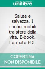 Salute e salvezza. I confini mobili tra sfere della vita. E-book. Formato PDF ebook di Bontempi M. (cur.); Maturo A. (cur.)