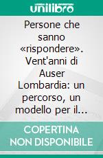 Persone che sanno «rispondere». Vent'anni di Auser Lombardia: un percorso, un modello per il futuro. E-book. Formato PDF ebook