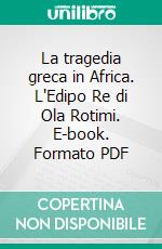 La tragedia greca in Africa. L'Edipo Re di Ola Rotimi. E-book. Formato PDF ebook di Fabio La Mantia