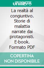 La realtà al congiuntivo. Storie di malattia narrate dai protagonisti. E-book. Formato PDF