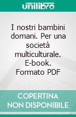 I nostri bambini domani. Per una società multiculturale. E-book. Formato PDF ebook