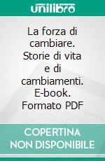 La forza di cambiare. Storie di vita e di cambiamenti. E-book. Formato PDF ebook