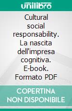 Cultural social responsability. La nascita dell'impresa cognitiva. E-book. Formato PDF ebook