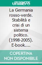 La Germania rosso-verde. Stabilità e crisi di un sistema politico. (1998-2005). E-book. Formato PDF ebook