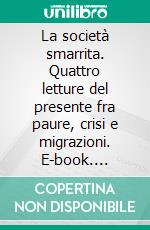 La società smarrita. Quattro letture del presente fra paure, crisi e migrazioni. E-book. Formato PDF ebook