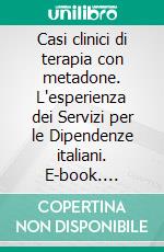 Casi clinici di terapia con metadone. L'esperienza dei Servizi per le Dipendenze italiani. E-book. Formato PDF ebook