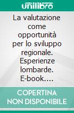 La valutazione come opportunità per lo sviluppo regionale. Esperienze lombarde. E-book. Formato PDF ebook