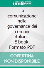 La comunicazione nella governance dei comuni italiani. E-book. Formato PDF