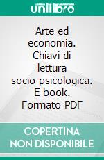 Arte ed economia. Chiavi di lettura socio-psicologica. E-book. Formato PDF ebook