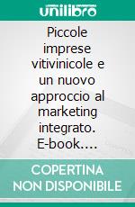 Piccole imprese vitivinicole e un nuovo approccio al marketing integrato. E-book. Formato PDF ebook