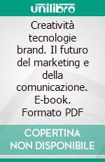 Creatività tecnologie brand. Il futuro del marketing e della comunicazione. E-book. Formato PDF