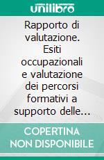 Rapporto di valutazione. Esiti occupazionali e valutazione dei percorsi formativi a supporto delle politiche del lavoro in Sicilia. E-book. Formato PDF ebook