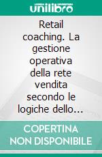 Retail coaching. La gestione operativa della rete vendita secondo le logiche dello sport. E-book. Formato PDF ebook