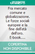 Fra mercato comune e globalizzazione. Le forze sociali europee e la fine dell'età dell'oro. E-book. Formato PDF ebook