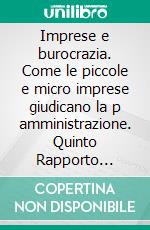 Imprese e burocrazia. Come le piccole e micro imprese giudicano la p amministrazione. Quinto Rapporto Nazionale 2010. E-book. Formato PDF