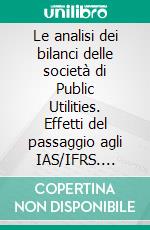 Le analisi dei bilanci delle società di Public Utilities. Effetti del passaggio agli IAS/IFRS. E-book. Formato PDF ebook