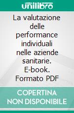 La valutazione delle performance individuali nelle aziende sanitarie. E-book. Formato PDF ebook di Andrea Vettori