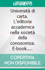 Università di carta. L'editoria accademica nella società della conoscenza. E-book. Formato PDF ebook