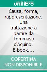 Causa, forma, rappresentazione. Una trattazione a partire da Tommaso d'Aquino. E-book. Formato PDF ebook