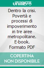 Dentro la crisi. Povertà e processi di impoverimento in tre aree metropolitane. E-book. Formato PDF ebook