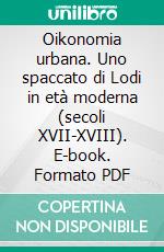 Oikonomia urbana. Uno spaccato di Lodi in età moderna (secoli XVII-XVIII). E-book. Formato PDF ebook