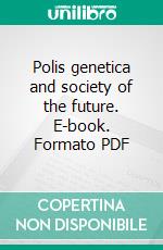 Polis genetica and society of the future. E-book. Formato PDF ebook