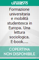 Formazione universitaria e mobilità studentesca in Europa. Una lettura sociologica. E-book. Formato PDF ebook