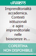 Imprenditorialità accademica. Contesti istituzionali e agire imprenditoriale nelle bioscienze in Europa. E-book. Formato PDF ebook