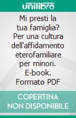 Mi presti la tua famiglia? Per una cultura dell'affidamento eterofamiliare per minori. E-book. Formato PDF ebook